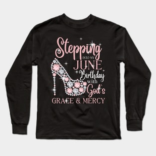 Stepping Into My June Birthday With God's Grace & Mercy Long Sleeve T-Shirt